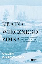 Okładka - Kraina wiecznego zimna. Wyścig do poznania tajemnic ukrytych w lodach Antarktydy - Gillen D'Arcy Wood