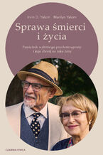 Okładka - Sprawa śmierci i życia. Pamiętnik wybitnego psychoterapeuty i jego chorej na raka żony - Irvin D. Yalom, Marilyn Yalom