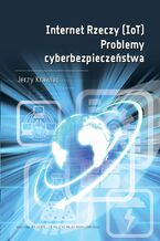 Okładka książki Internet Rzeczy (IoT). Problemy cyberbezpieczeństwa