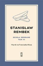 Okładka - Dzieła zebrane. Tom 6. Wyrok na Franciszka Kłosa - Stanisław Rembek