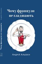 Okładka - &#x0427;&#x043e;&#x043c;&#x0443; &#x0444;&#x0440;&#x0430;&#x043d;&#x0446;&#x0443;&#x0437;&#x0438; &#x043d;&#x0435; &#x0433;&#x043b;&#x0430;&#x0434;&#x0448;&#x0430;&#x044e;&#x0442;&#x044c; - &#x0410;&#x043d;&#x0434;&#x0440;&#x0456;&#x0439; &#x0410;&#x043b;&#x044c;&#x043e;&#x0445;&#x0456;&#x043d;