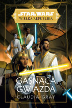 Okładka - Star Wars Wielka Republika. Gasnąca gwiazda - Claudia Gray