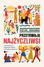 Okładka - Przetrwają najżyczliwsi. Jak ewolucja wyjaśnia  istotę człowieczeństwa? - Brain Hare, Vanessa Woods