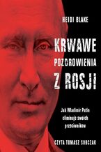 Okładka - Krwawe pozdrowienia z Rosji. Jak Władimir Putin eliminuje swoich przeciwników - Heidi Blake