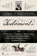 Okładka - Testament czyli Opowieść o Tadeuszu Kościuszce słowami jego ordynansa, syna afrykańskiego księcia Agrippy Hulla - Cezary Harasimowicz