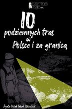 10 podziemnych tras w Polsce i za granicą