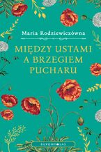 Okładka - Między ustami a brzegiem pucharu (wersja ekskluzywna) - Maria Rodziewiczówna