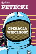 Okładka - Operacja wieczność - Bohdan Petecki