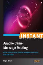 Okładka - Instant Apache Camel Message Routing. Route, transform, split, multicast messages, and do much more with Camel - Bilgin Ibryam, Bilgin Ismet Ibryam