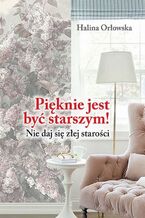 Okładka - Pięknie jest być starszym! - Halina Orłowska