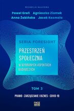 Okładka - Seria foresight. Przestrzeń społeczna. Tom 3: Prawo, zarządzanie i biznes, COVID-19 - Agnieszka Ziomek, Paweł Greń, Jacek Kosmala, Anna Żabińska