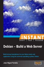 Okładka - Instant Debian - Build a Web Server. Build strong foundations for your future-ready web application using the universal operating system, Debian - Jose Miguel Parrella