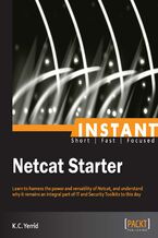Instant Netcat Starter. Learn to harness the power and versatility of Netcat, and understand why it remains an integral part of IT and Security Toolkits to this day