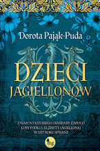 Okładka - Dzieci Jagiellonów. Zygmunta Starego i Barbary Zapolyi losy podług Elżbiety Jagiellonki w 1517 roku spisane - Dorota Pająk-Puda