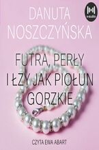 Okładka - Futra, perły i łzy jak piołun gorzkie - Danuta Noszczyńska