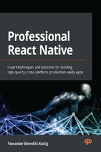 Professional React Native. Expert techniques and solutions for building high-quality, cross-platform, production-ready apps