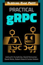Practical gRPC. Build highly-connected systems with a framework that can run on any platform