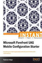 Instant Microsoft Forefront UAG Mobile Configuration Starter. Everything you need to get started with UAG and its features for mobile devices