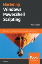 Mastering Windows PowerShell Scripting. Automate and manage your environment using PowerShell Core 6.0 - Third Edition