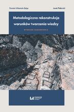 Okładka - Metodologiczna rekonstrukcja warunków tworzenia wiedzy - wybrane zagadnienia - Danuta Urbaniak-Zając, Jacek Piekarski