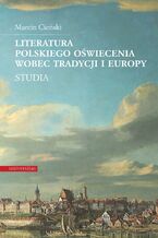 Literatura polskiego oświecenia wobec tradycji i Europy. Studia