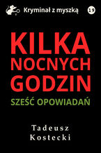 Okładka - Kilka nocnych godzin. Sześć opowiadań kryminalno-sensacyjnych - Tadeusz Kostecki