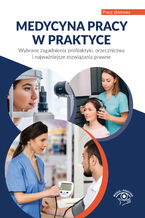 Okładka - Medycyna pracy w praktyce Wybrane zagadnienia profilaktyki, orzecznictwa i najważniejsze rozwiązania prawne - Praca zbiorowa