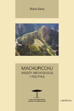 Machupicchu. Midzy archeologi i polityk
