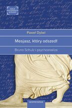 Mesjasz, który odszedł. Bruno Schulz i psychoanaliza