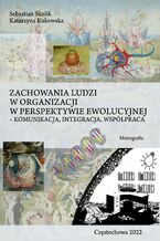 Okładka - Zachowanie ludzi w organizacji w perspektywie ewolucyjnej - komunikacja, integracja, współpraca - Sebastian Skolik, Katarzyna Kukowska