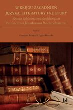 Okładka - W kręgu zagadnień języka, literatury i kultury. Księga jubileuszowa dedykowana Profesorowi Jarosławowi Wierzbińskiemu - Krystyna Ratajczyk, Agata Piasecka