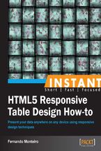 Okładka - Instant HTML5 Responsive Table Design How-to. Present your data everywhere on any device using responsive design techniques with this book and - Fernando Monteiro