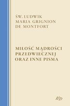 Okładka - Miłość Mądrości Przedwiecznej oraz inne pisma - Św. Ludwik Maria Grignion de Montfort