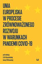 Okładka - Unia Europejska w procesie zrównoważonego rozwoju w warunkach pandemii COVID-19 - Zofia Wysokińska, Janina Witkowska