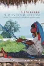 Nie tylko o teatrze. Studia, rozmowy i szkice o kulturze współczesnej