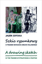 Okadka ksiki Szkic rysunkowy w procesie budowania obrazu malarskiego