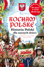 Kocham Polskę. Historia Polski dla naszych dzieci
