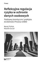 Okładka - Refleksyjna regulacja ryzyka w ochronie danych osobowych. Podstawy teoretyczne i praktyka działalności Prezesa UODO - Maciej Pichlak, Klaudia Gaczoł