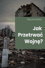 Okładka - Jak przetrwać wojnę? - Zbigniew Wolski