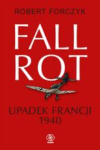 Okładka - Fall Rot. Upadek Francji 1940 - Robert Forczyk