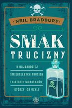 Okładka - Smak trucizny. 11 najbardziej śmiertelnych trucizn i historie morderców, którzy ich użyli - Neil A. Bradbury