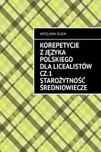 Okładka - Korepetycje z języka polskiego dla licealistów. Część 1. Starożytność Średniowiecze - Wiesława Rusin