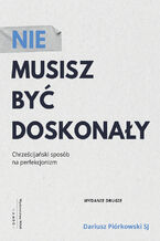 Okładka - Nie musisz być doskonały. Chrześcijański sposób na perfekcjonizm - Dariusz Piórkowski SJ