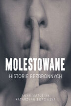 Okładka - Molestowane. Historie bezbronnych - Anna Matusiak, Katarzyna Borowska