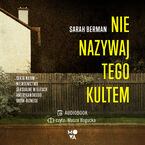 Okładka - Nie nazywaj tego kultem Sekta NXIVM - Niewolnictwo seksualne w elitach amerykańskiego show-biznesu - Sarah Berman