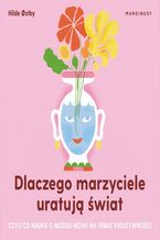 Okładka - Dlaczego marzyciele uratują świat, czyli co nauka o mózgu mówi na temat kreatywności - Hilde ostby