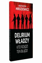 DElierium władzy. Kto rządzi, ten błądzi