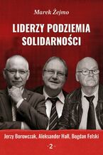 Liderzy podziemia Solidarności 2. Jerzy Borowczak, Bogdan Felski, Aleksander Hall