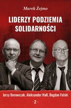 Okadka ksiki Liderzy podziemia Solidarnoci 2. Jerzy Borowczak, Bogdan Felski, Aleksander Hall
