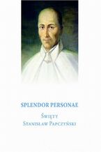 Okładka - Splendor Personae. Święty Stanisław Papczyński - Bogumił Gacka